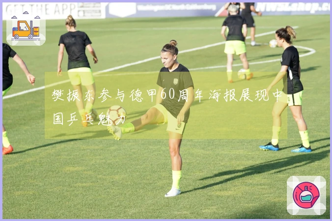 樊振东参与德甲60周年海报展现中国乒乓魅力