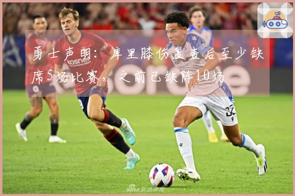 勇士声明：库里膝伤复查后至少缺席5场比赛，之前已缺阵10场