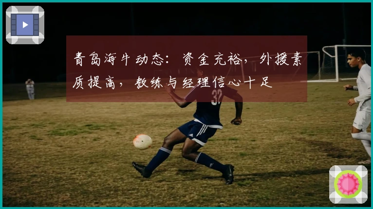 青岛海牛动态：资金充裕，外援素质提高，教练与经理信心十足