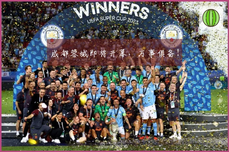 成都蓉城即将开幕，万事俱备！