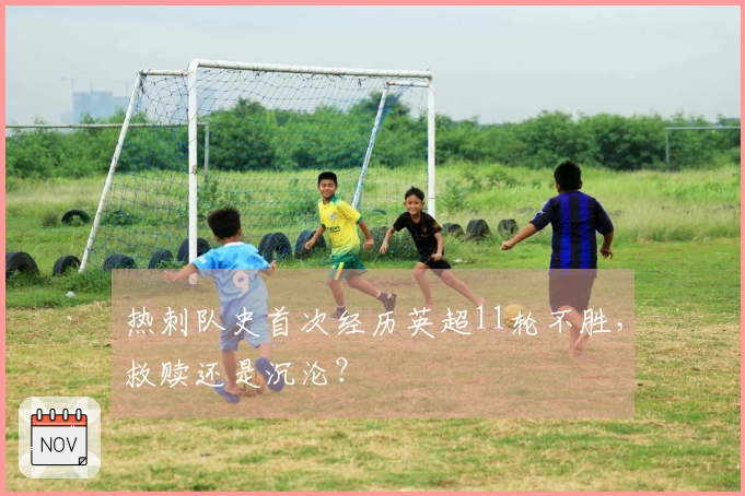 热刺队史首次经历英超11轮不胜，救赎还是沉沦？