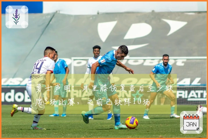 勇士声明：库里膝伤复查后至少缺席5场比赛，之前已缺阵10场