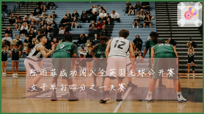 陈雨菲成功闯入全英羽毛球公开赛女子单打四分之一决赛